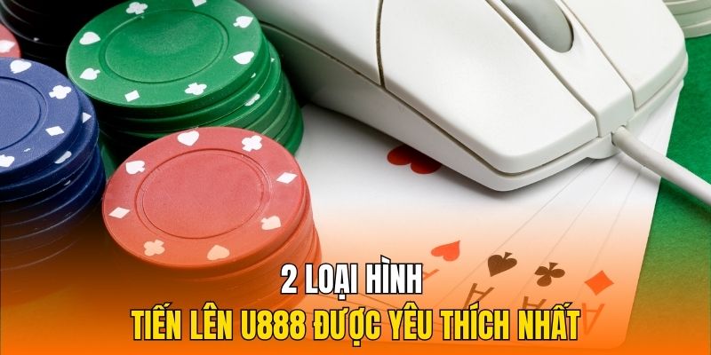 2 loại hình tiến lên U888 được yêu thích nhất