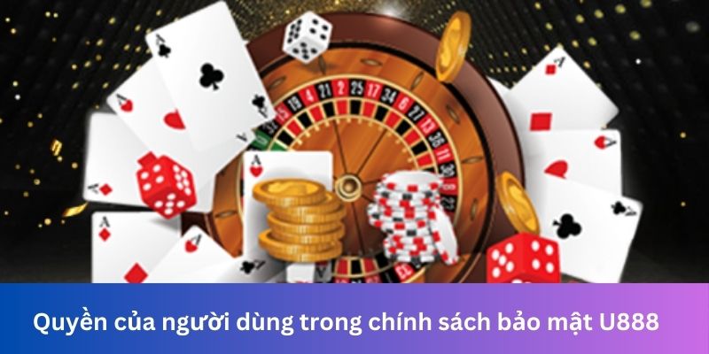 Quyền của người dùng trong chính sách bảo mật U888