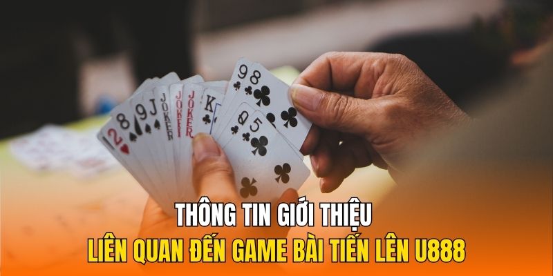 Thông tin giới thiệu liên quan đến game bài tiến lên U888