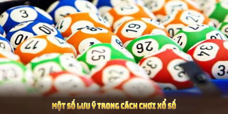 Một số lưu ý trong cách chơi xổ số giúp bạn tránh rủi ro