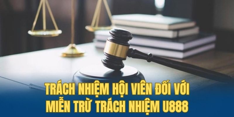 Hội viên phải có trách nhiệm với miễn trừ trách nhiệm U888